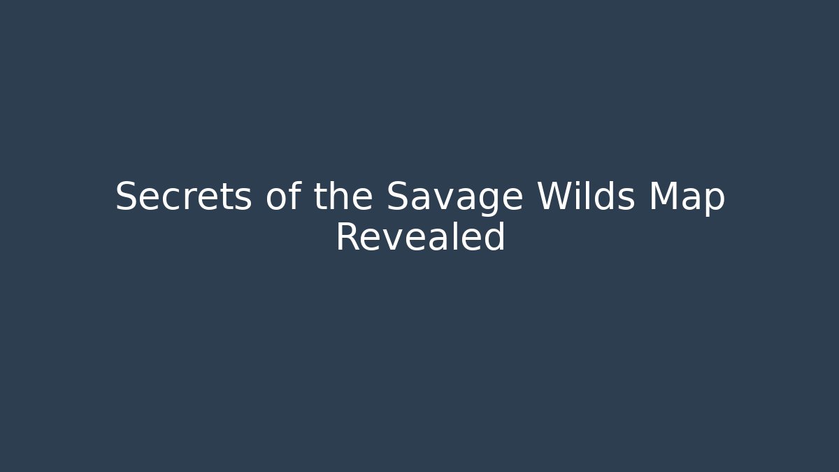 Secrets of the Savage Wilds Map Revealed