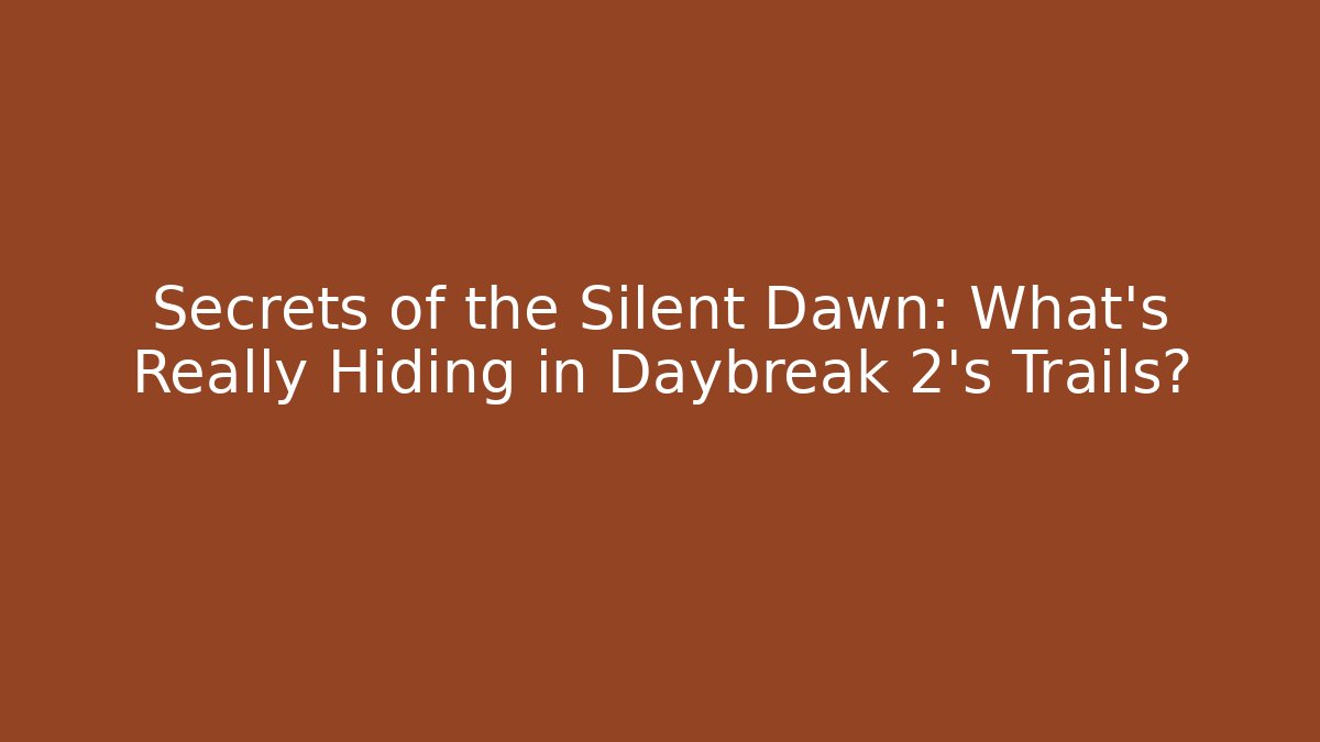 Secrets of the Silent Dawn: What's Really Hiding in Daybreak 2's Trails?