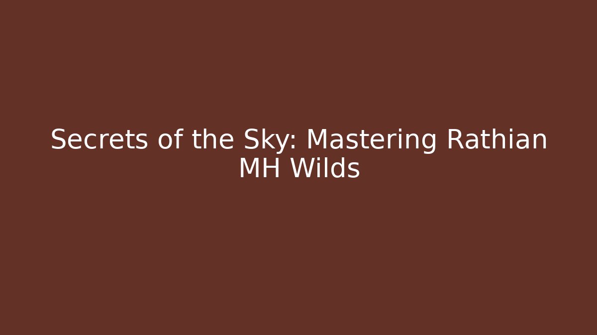 Secrets of the Sky: Mastering Rathian MH Wilds