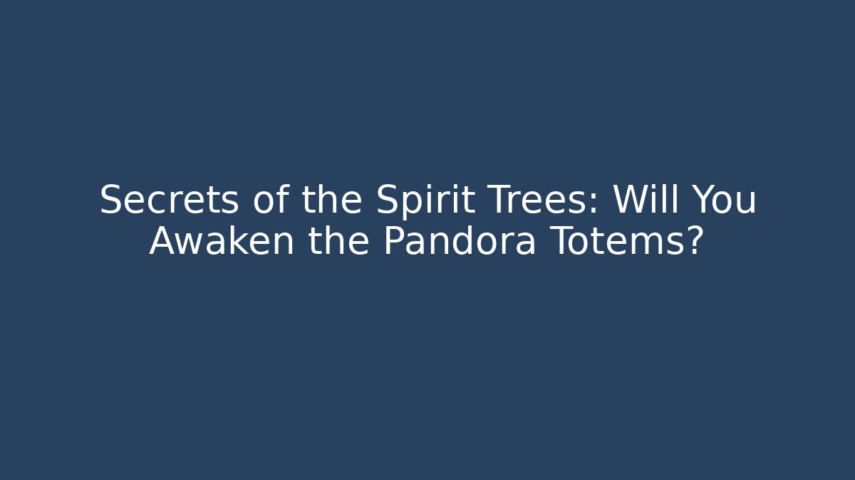Secrets of the Spirit Trees: Will You Awaken the Pandora Totems?