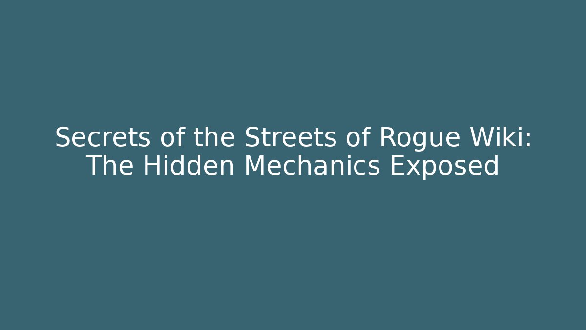 Secrets of the Streets of Rogue Wiki: The Hidden Mechanics Exposed