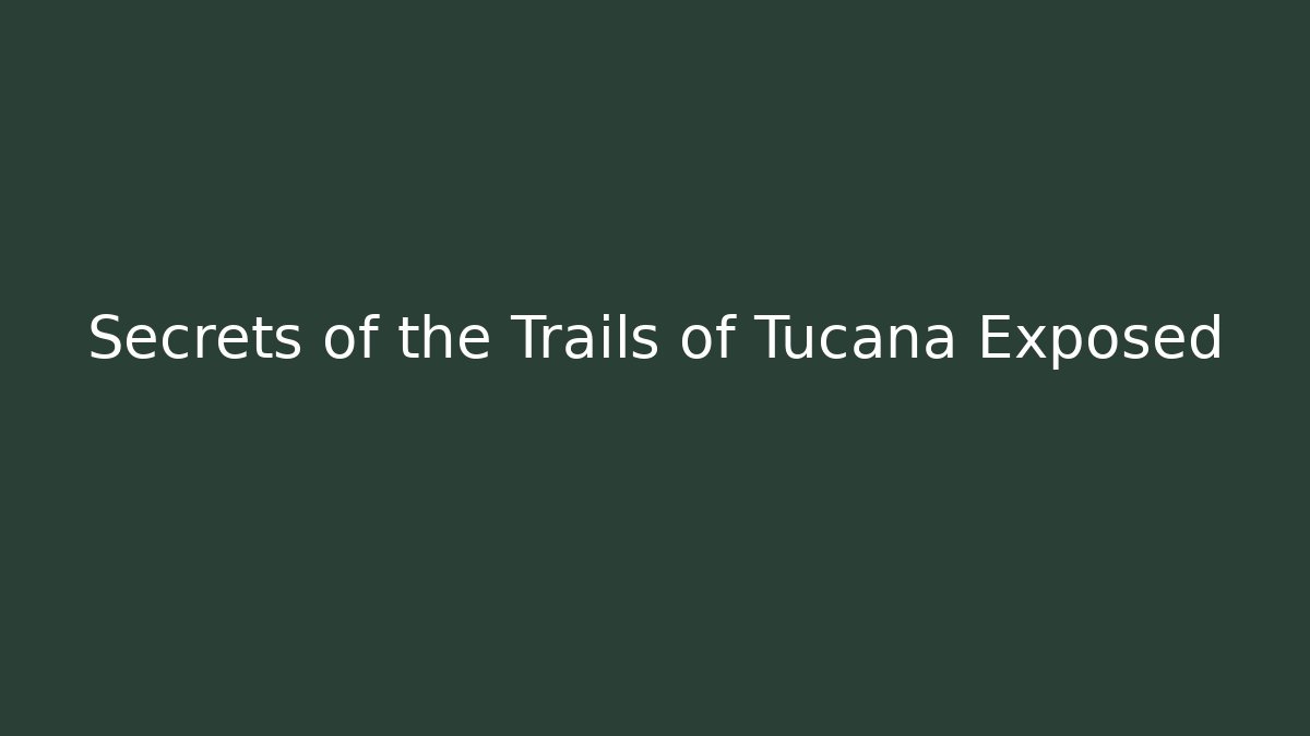 Secrets of the Trails of Tucana Exposed