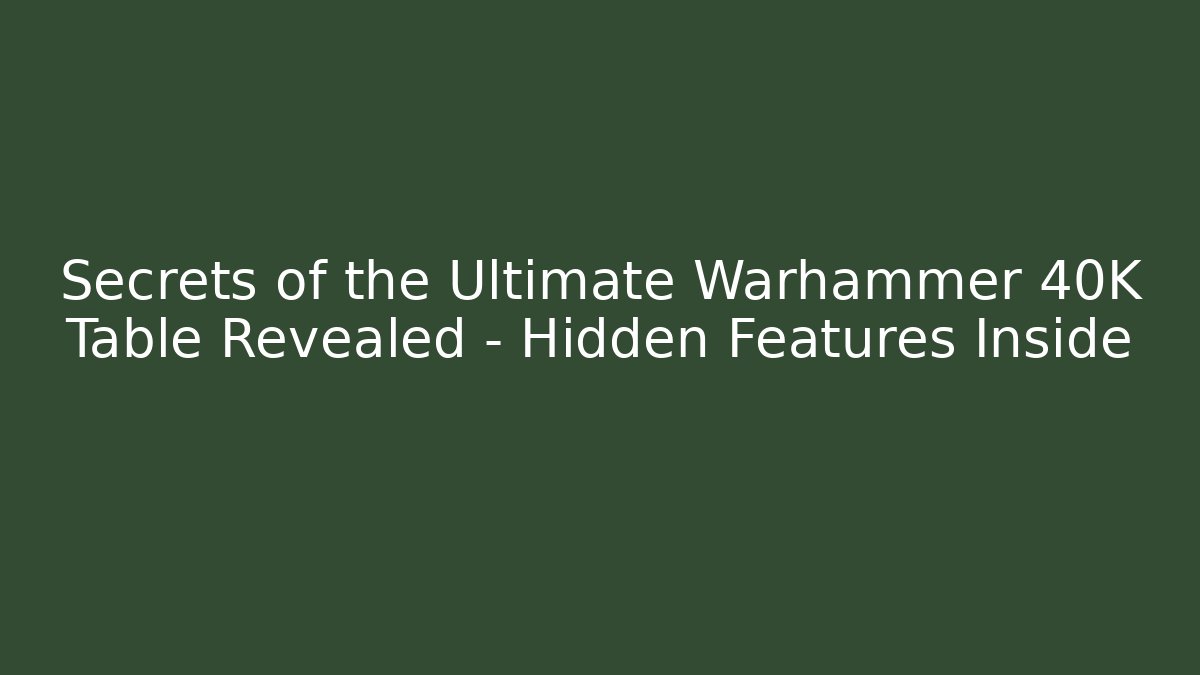 Secrets of the Ultimate Warhammer 40K Table Revealed – Hidden Features Inside