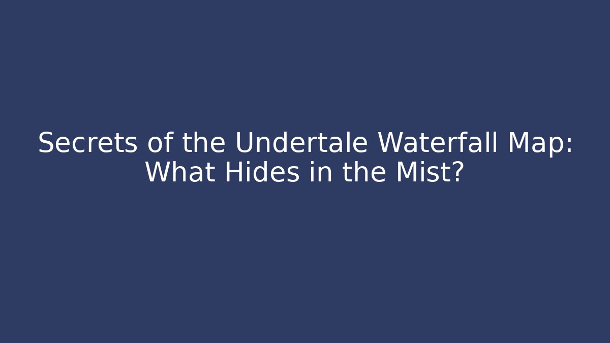 Secrets of the Undertale Waterfall Map: What Hides in the Mist?