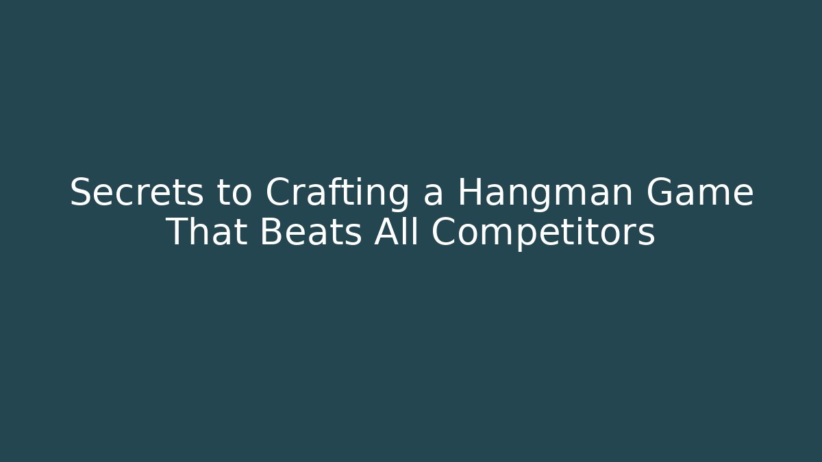 Secrets to Crafting a Hangman Game That Beats All Competitors