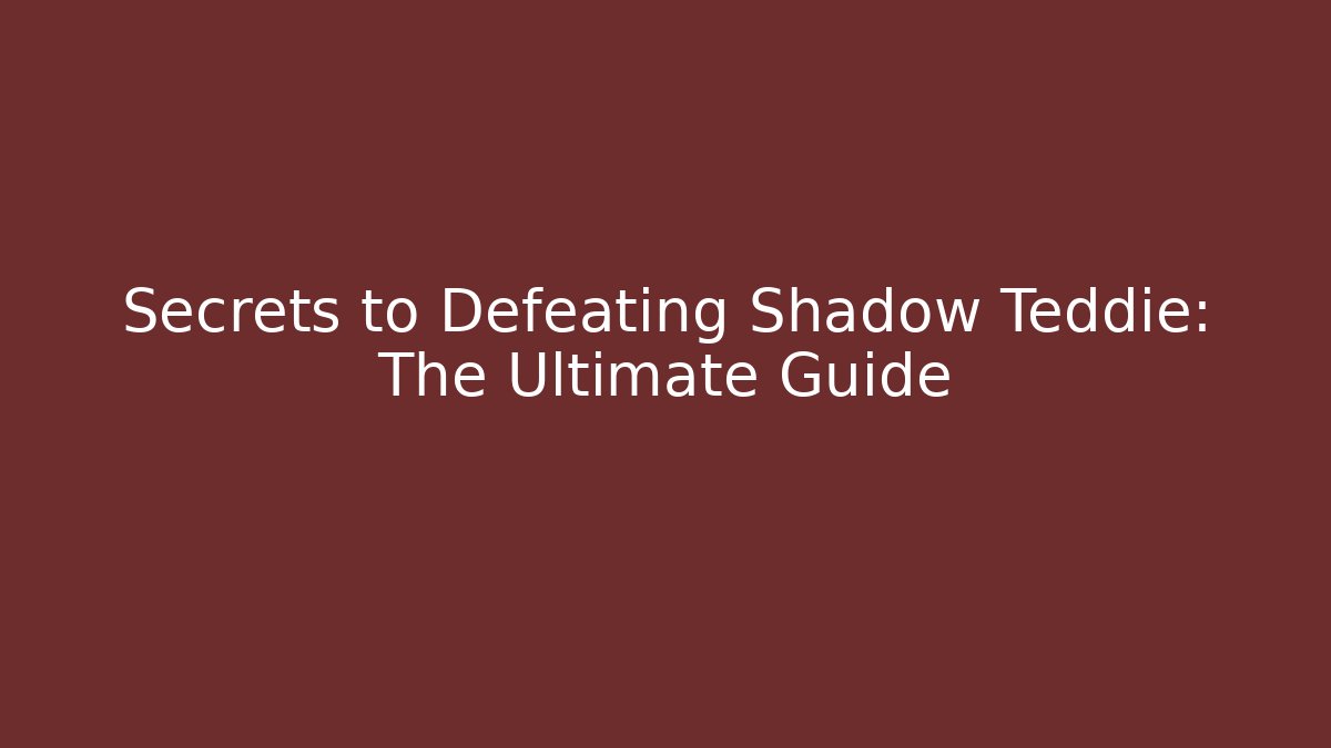 Secrets to Defeating Shadow Teddie: The Ultimate Guide - Felix Cat Insurance