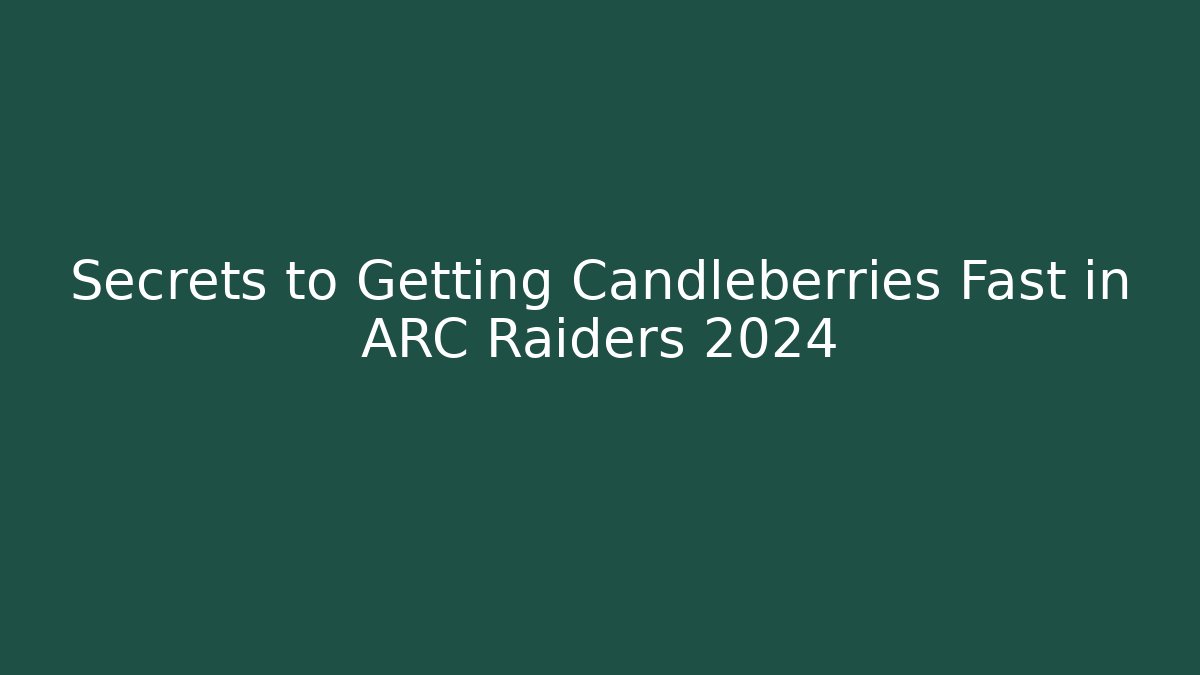 Secrets to Getting Candleberries Fast in ARC Raiders 2024 - Felix Cat Insurance