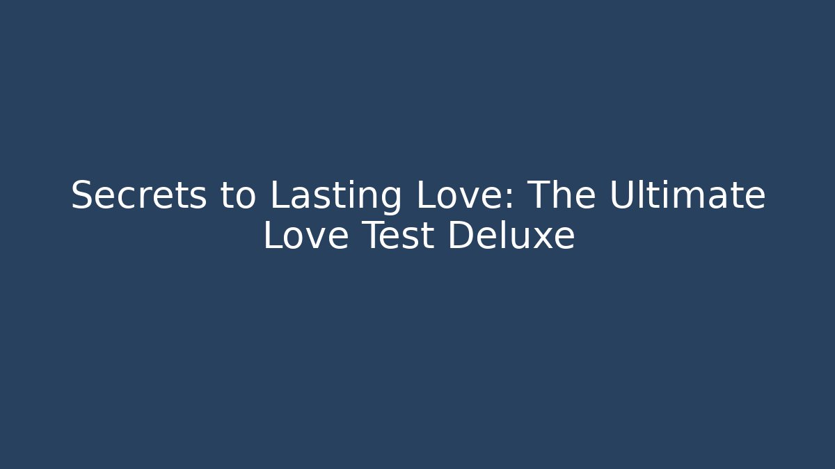 Secrets to Lasting Love: The Ultimate Love Test Deluxe