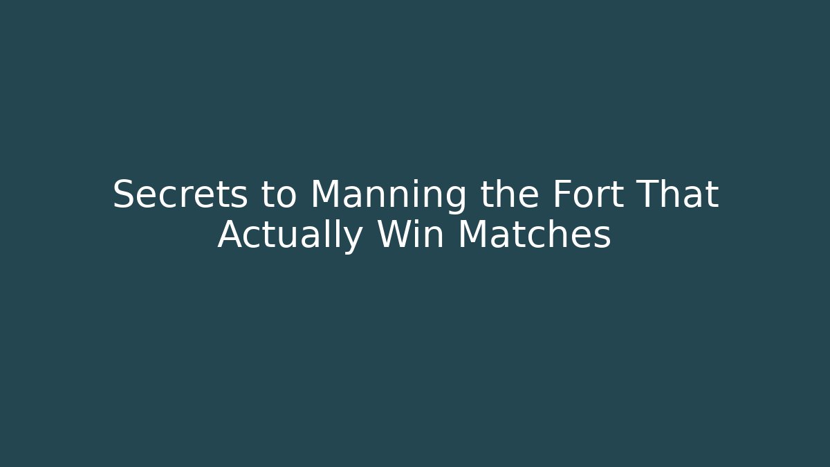Secrets to Manning the Fort That Actually Win Matches