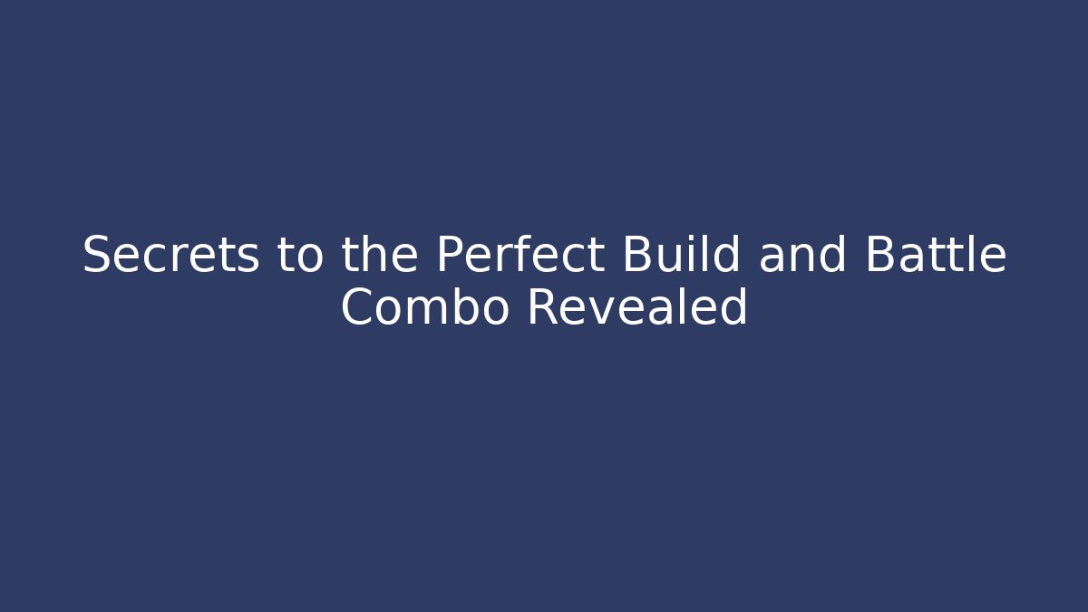 Secrets to the Perfect Build and Battle Combo Revealed