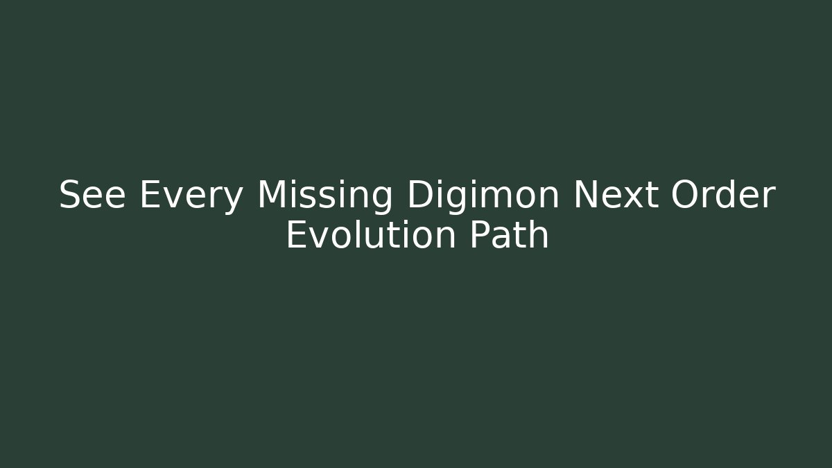 See Every Missing Digimon Next Order Evolution Path