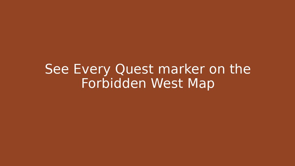 See Every Quest marker on the Forbidden West Map