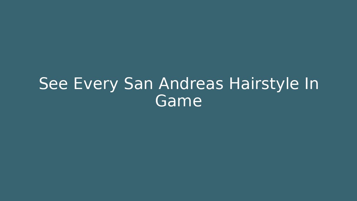 See Every San Andreas Hairstyle In Game