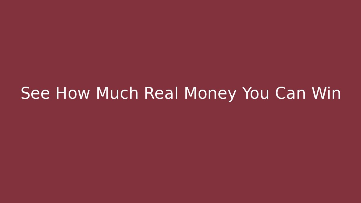 See How Much Real Money You Can Win