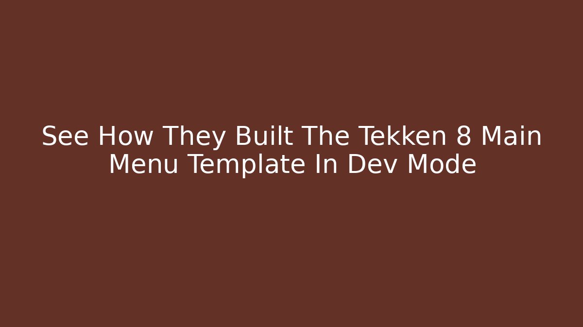 See How They Built The Tekken 8 Main Menu Template In Dev Mode