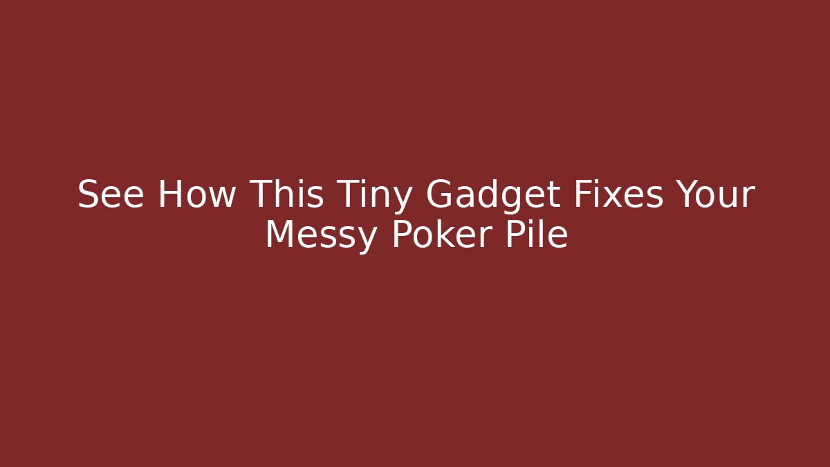 See How This Tiny Gadget Fixes Your Messy Poker Pile