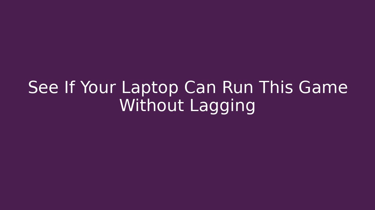 See If Your Laptop Can Run This Game Without Lagging