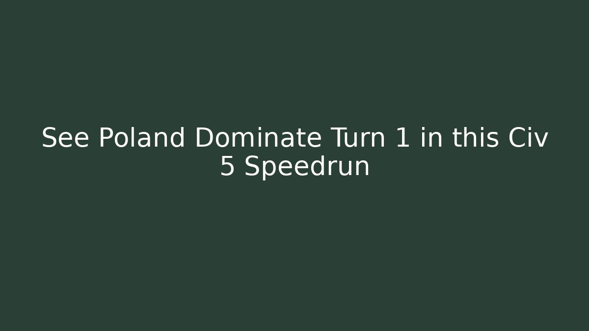 See Poland Dominate Turn 1 in this Civ 5 Speedrun