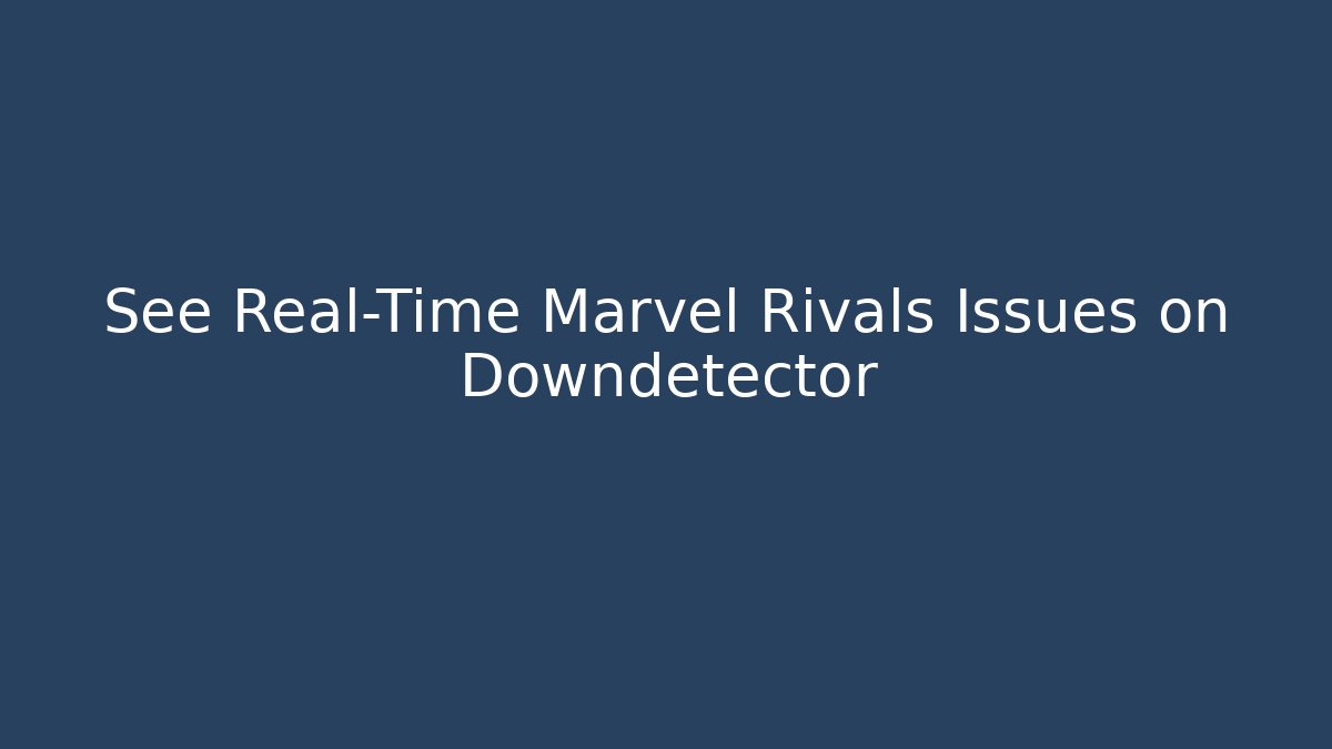 See Real-Time Marvel Rivals Issues on Downdetector - Felix Cat Insurance