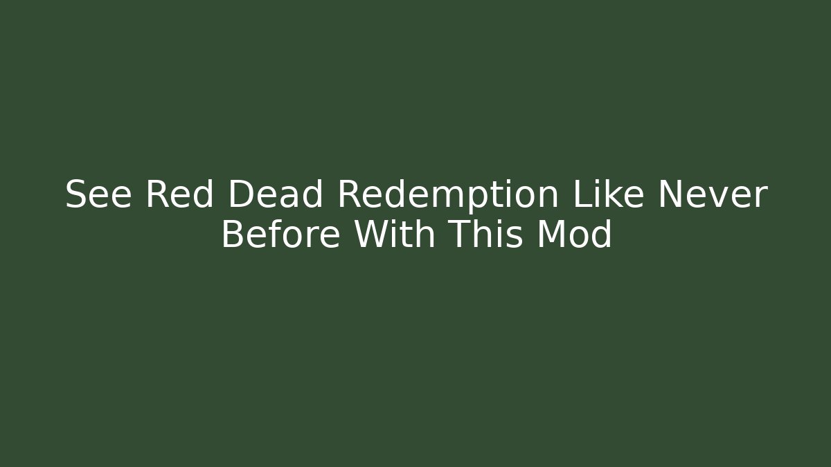 See Red Dead Redemption Like Never Before With This Mod