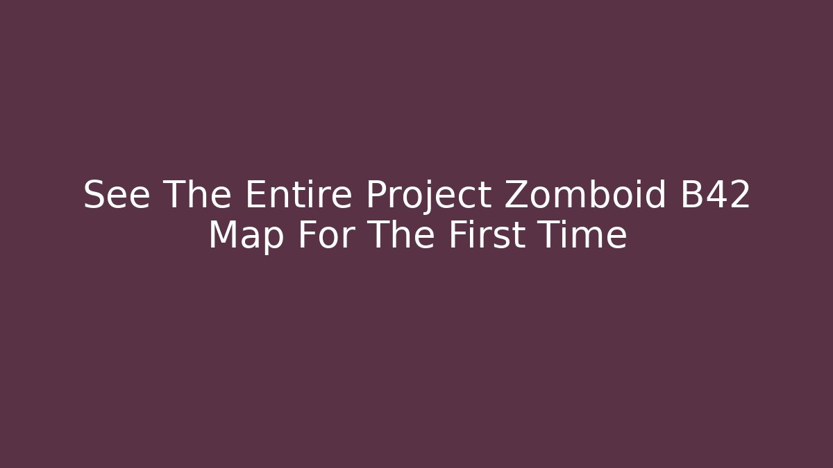 See The Entire Project Zomboid B42 Map For The First Time