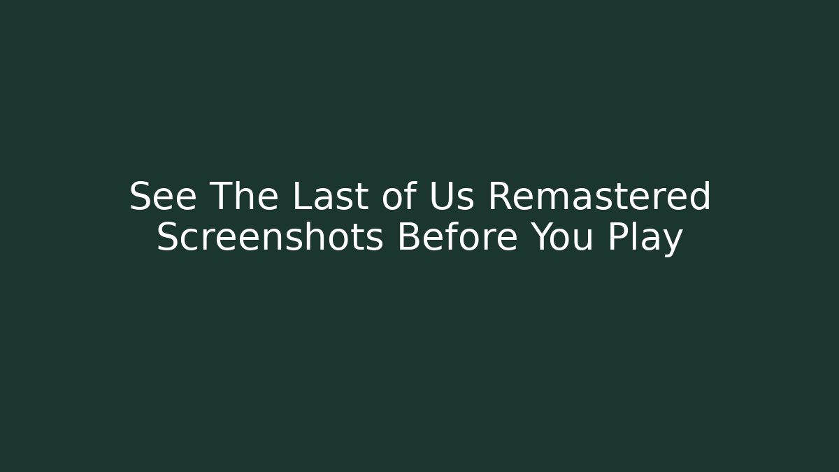 See The Last of Us Remastered Screenshots Before You Play