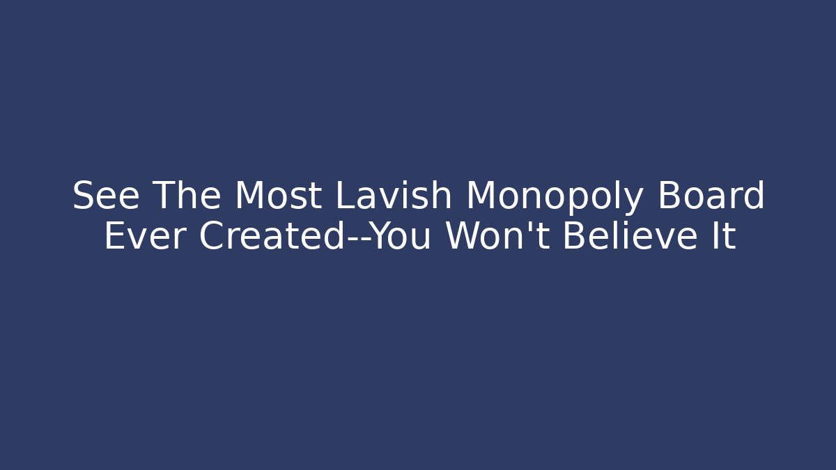 See The Most Lavish Monopoly Board Ever Created—You Won’t Believe It