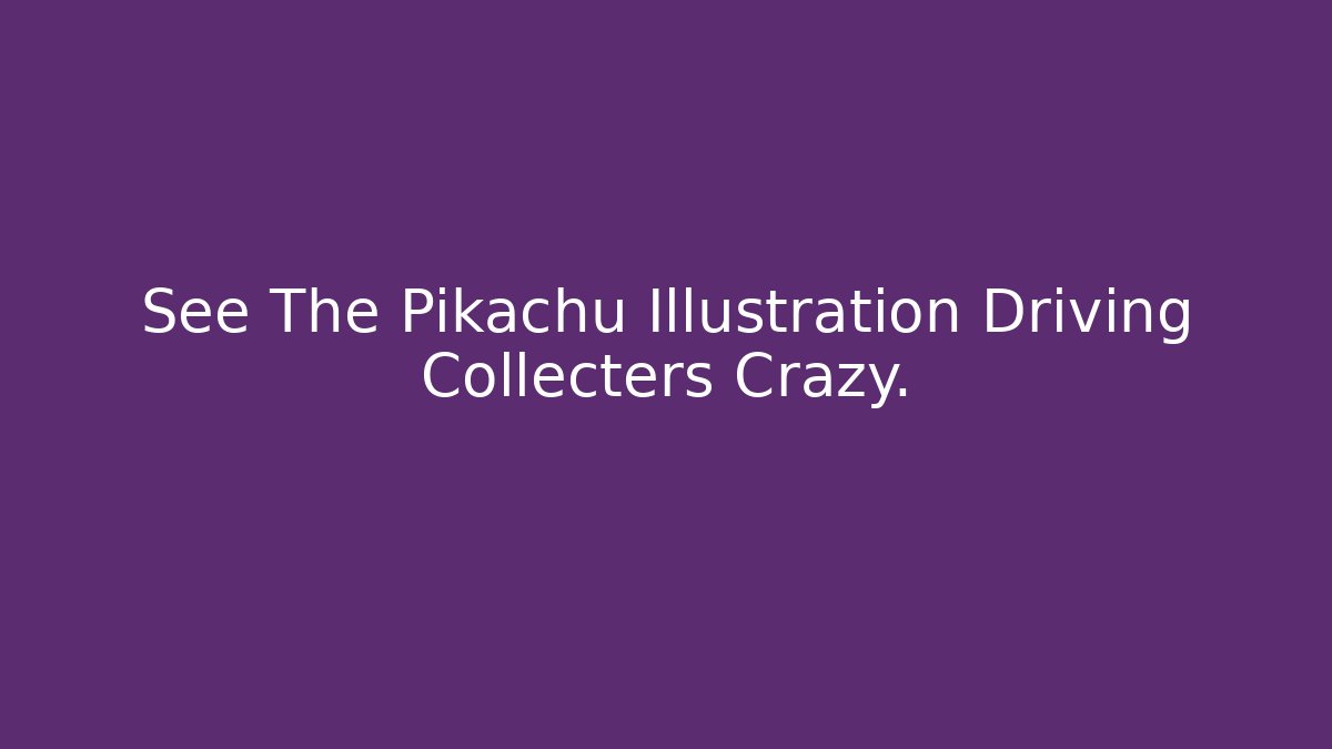 See The Pikachu Illustration Driving Collecters Crazy.