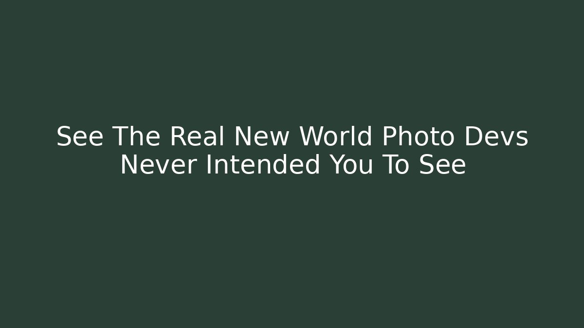 See The Real New World Photo Devs Never Intended You To See