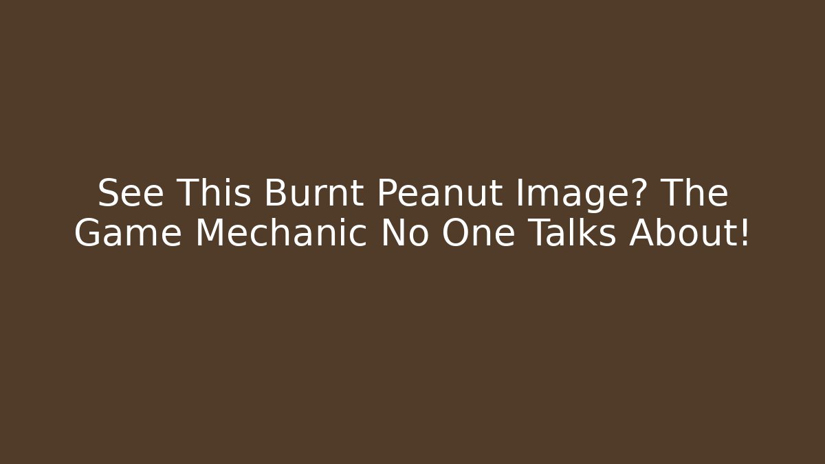 See This Burnt Peanut Image? The Game Mechanic No One Talks About!