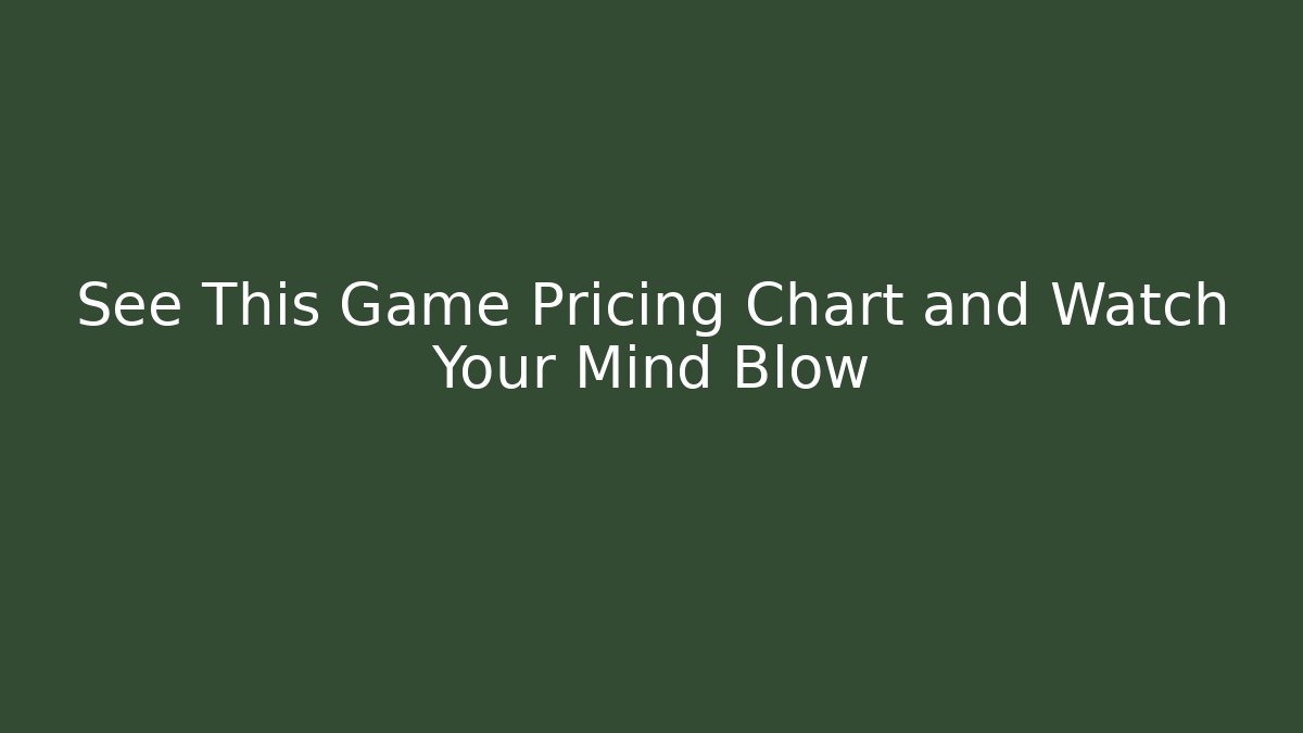 See This Game Pricing Chart and Watch Your Mind Blow