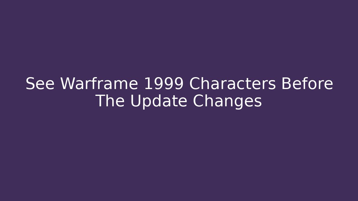 See Warframe 1999 Characters Before The Update Changes