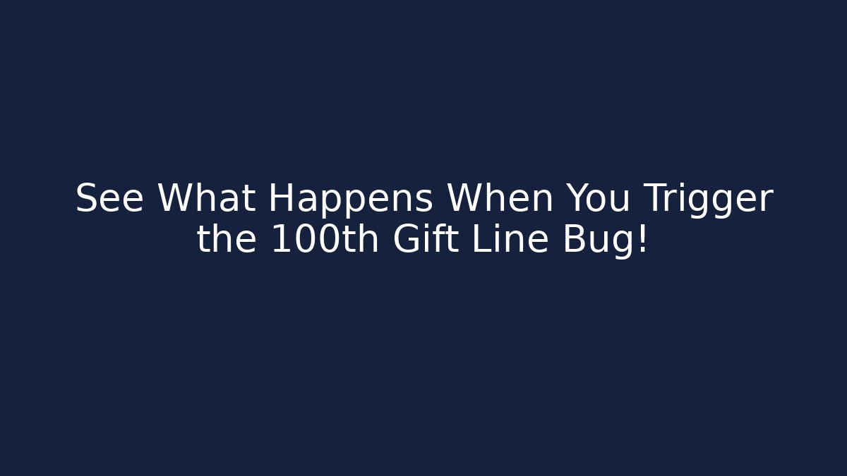 See What Happens When You Trigger the 100th Gift Line Bug!