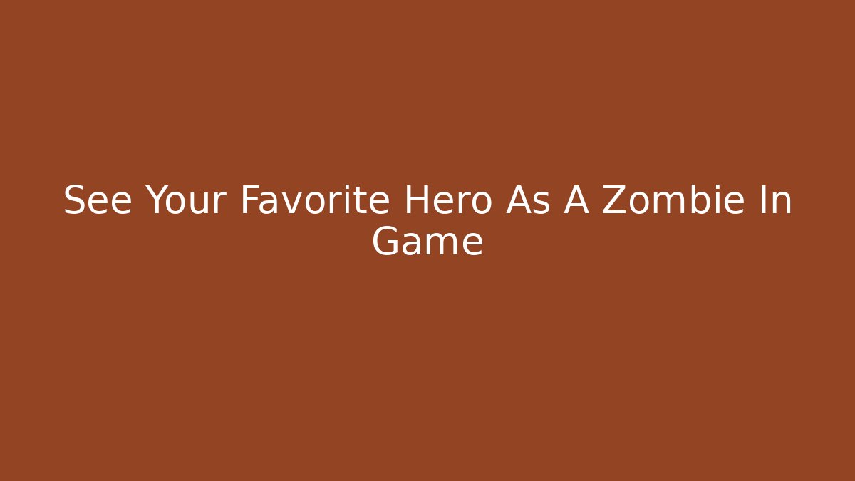 See Your Favorite Hero As A Zombie In Game