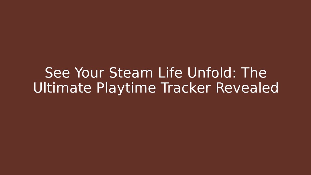 See Your Steam Life Unfold: The Ultimate Playtime Tracker Revealed