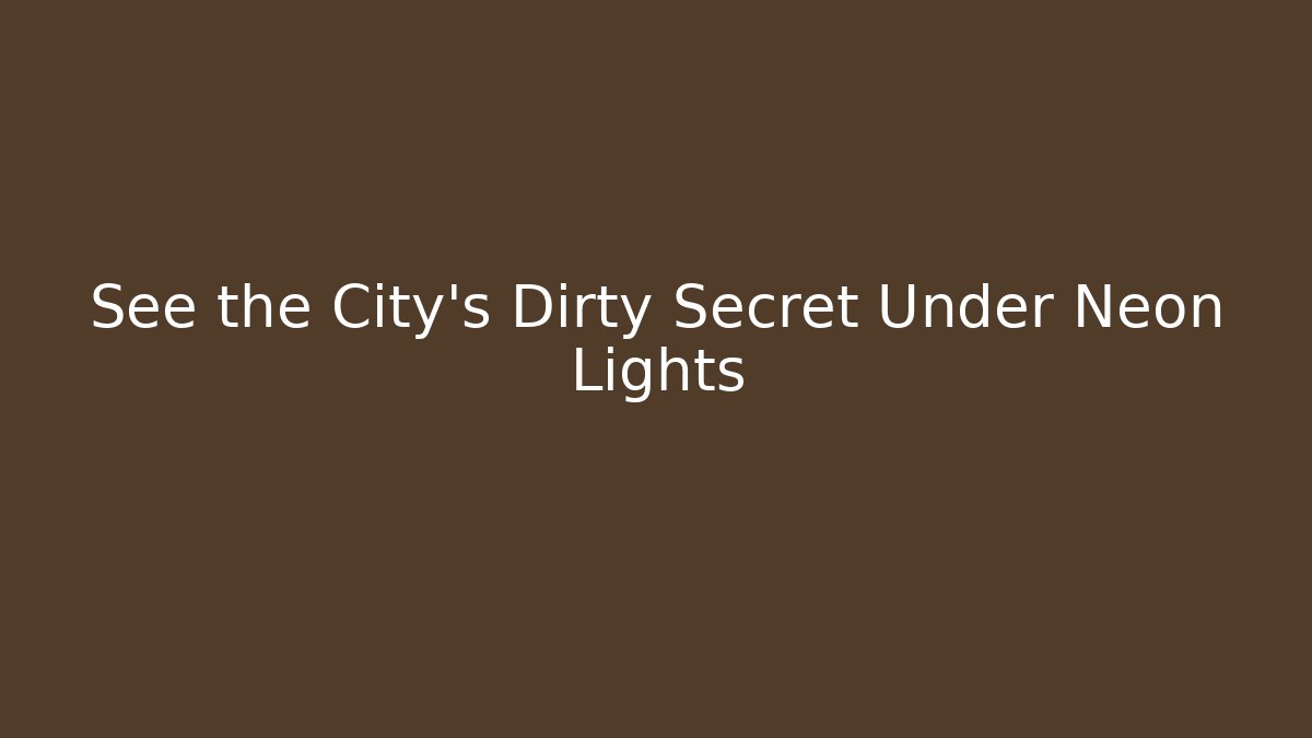 See the City's Dirty Secret Under Neon Lights