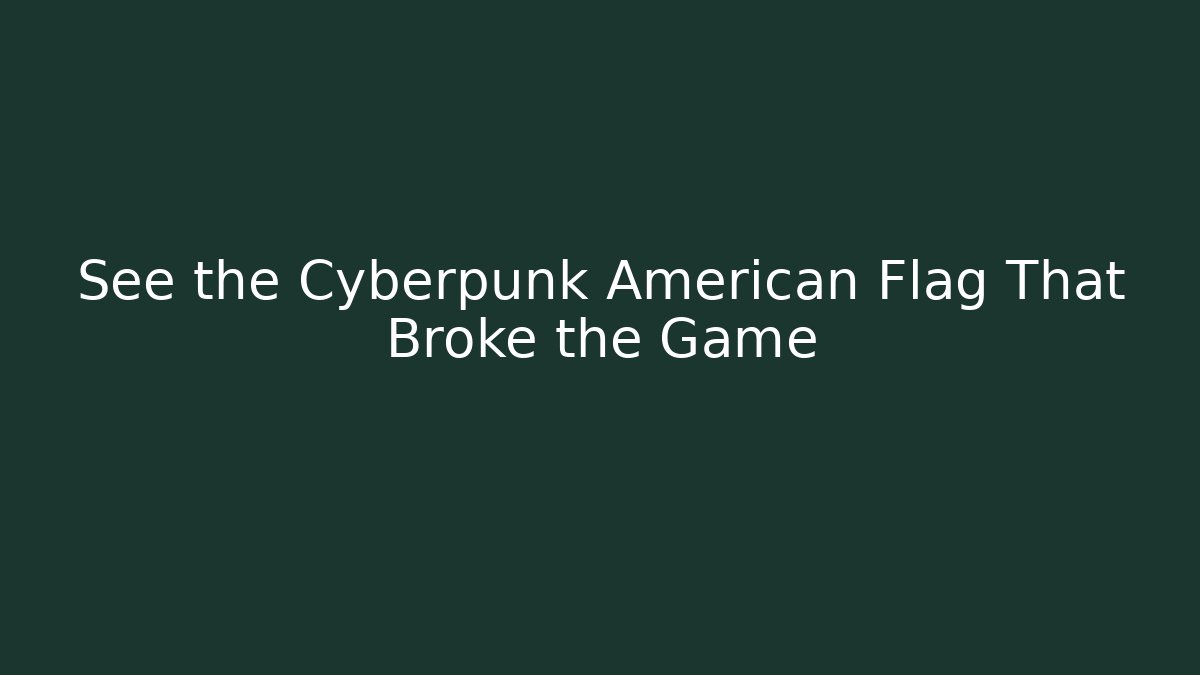 See the Cyberpunk American Flag That Broke the Game