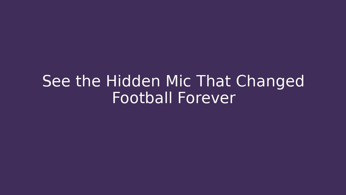 See the Hidden Mic That Changed Football Forever
