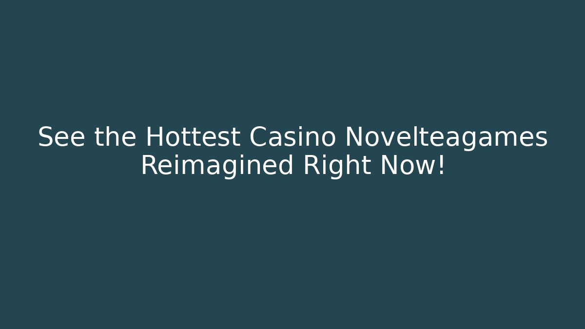 See the Hottest Casino Novelteagames Reimagined Right Now!