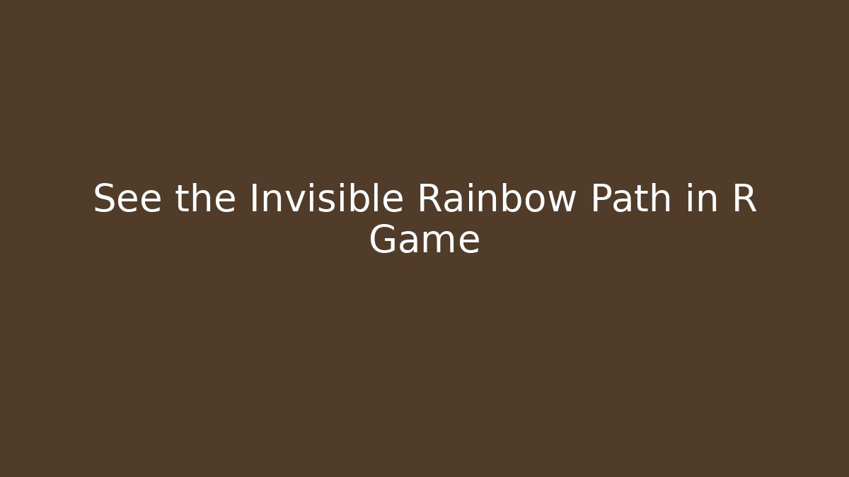 See the Invisible Rainbow Path in R Game