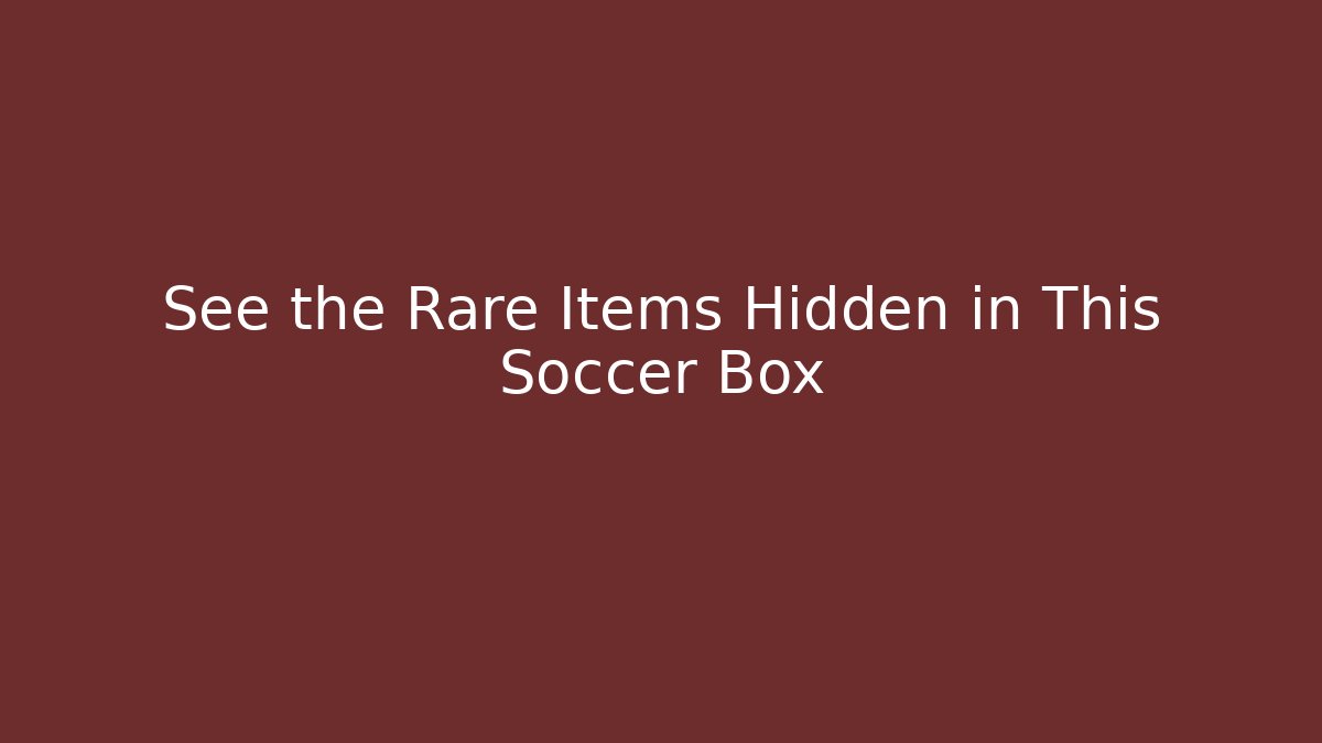 See the Rare Items Hidden in This Soccer Box - Felix Cat Insurance