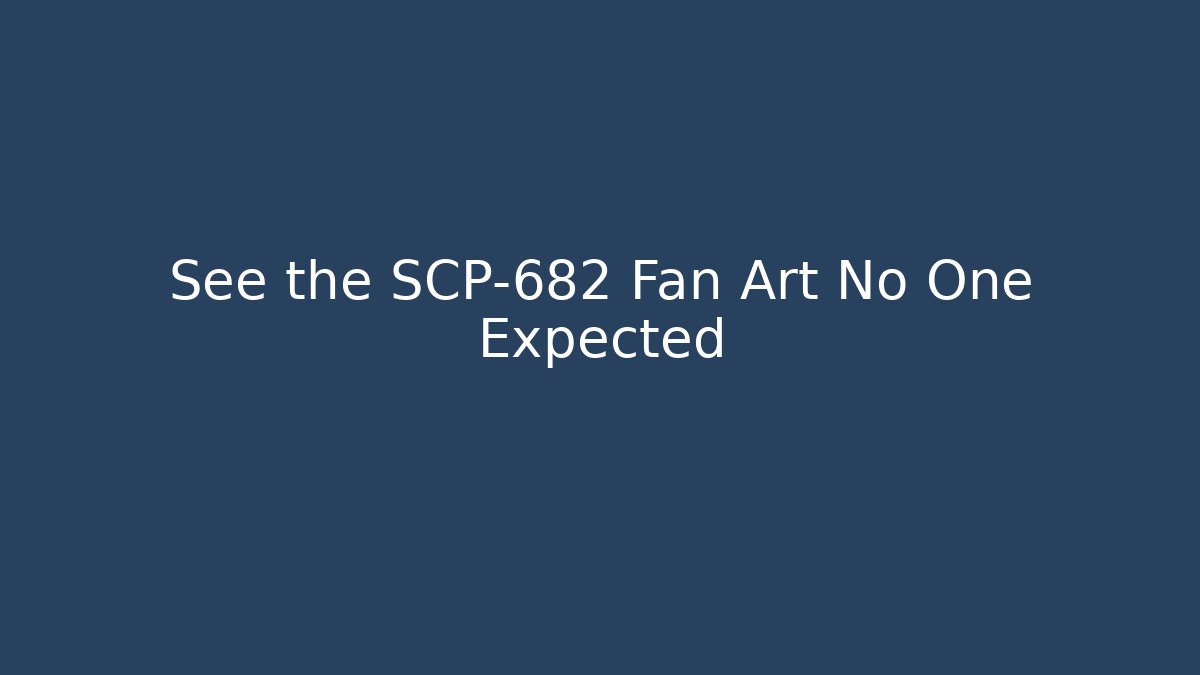 See the SCP-682 Fan Art No One Expected