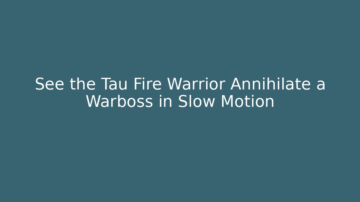 See the Tau Fire Warrior Annihilate a Warboss in Slow Motion