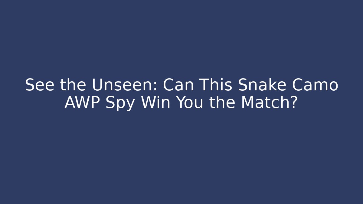 See the Unseen: Can This Snake Camo AWP Spy Win You the Match?