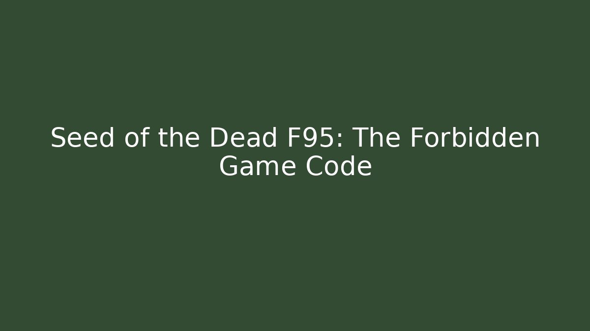 Seed of the Dead F95: The Forbidden Game Code