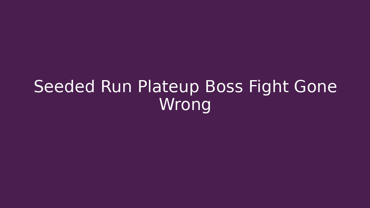 Seeded Run Plateup Boss Fight Gone Wrong - Felix Cat Insurance
