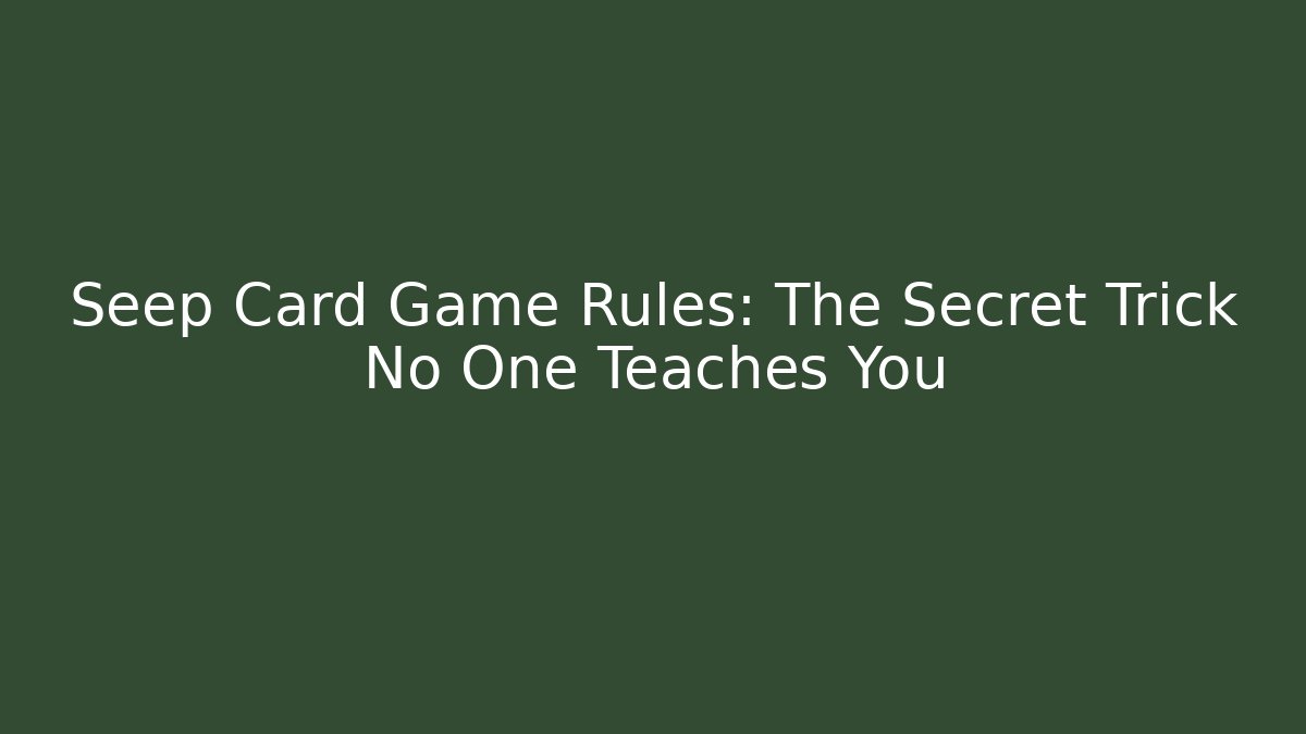 Seep Card Game Rules: The Secret Trick No One Teaches You