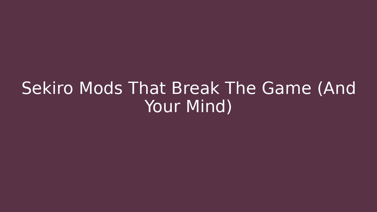 Sekiro Mods That Break The Game (And Your Mind)