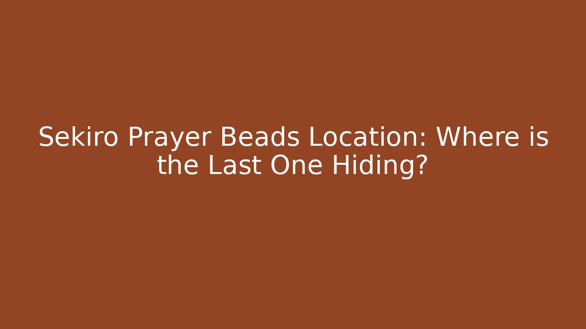 Sekiro Prayer Beads Location: Where is the Last One Hiding?