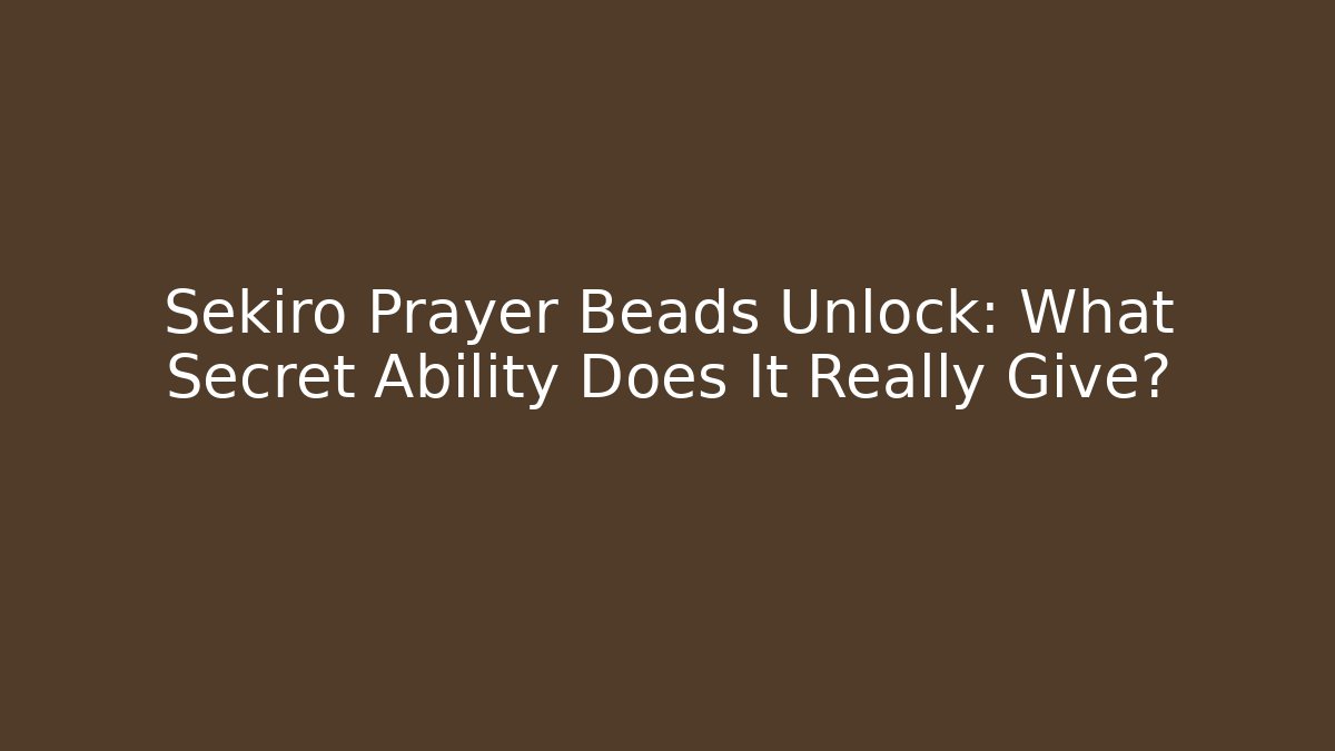 Sekiro Prayer Beads Unlock: What Secret Ability Does It Really Give? - Felix Cat Insurance